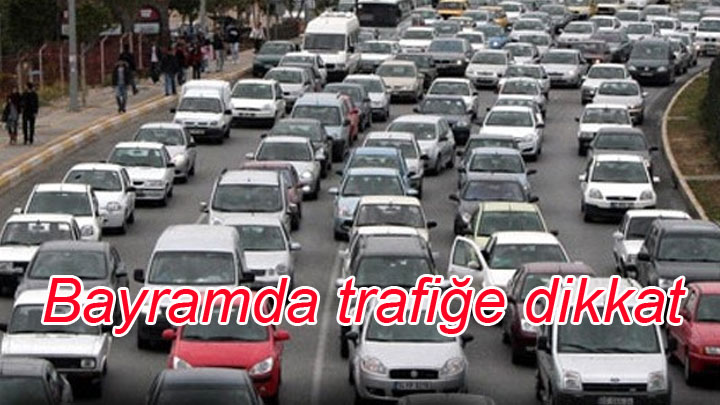 Bayram trafiğine dikkat !