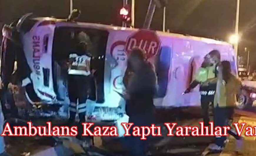 Ambulans Kaza Yaptı Yaralılar Var